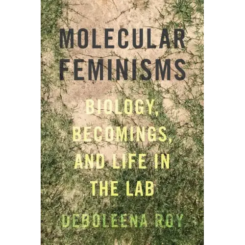 Molecular Feminisms: Biology, Becomings, and Life in the Lab