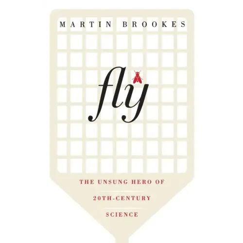 Fly: The Unsung Hero of Twentieth-Century Science