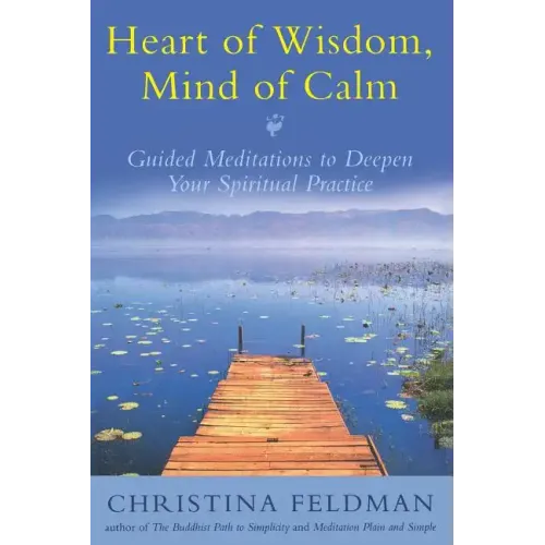 Heart of Wisdom, Mind of Calm: Guided Meditations to Deepen Your Spiritual Practice
