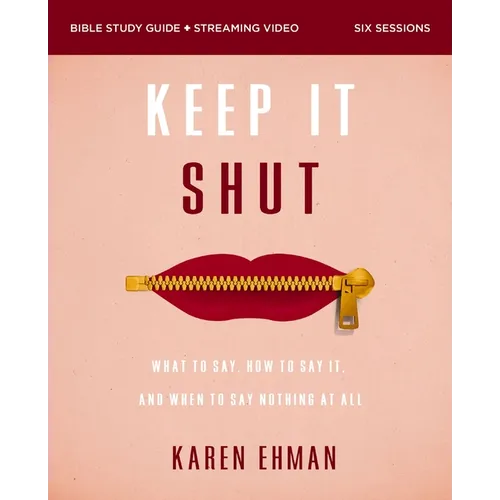 Keep It Shut Bible Study Guide Plus Streaming Video, Updated Edition: What to Say, How to Say It, and When to Say Nothing at All