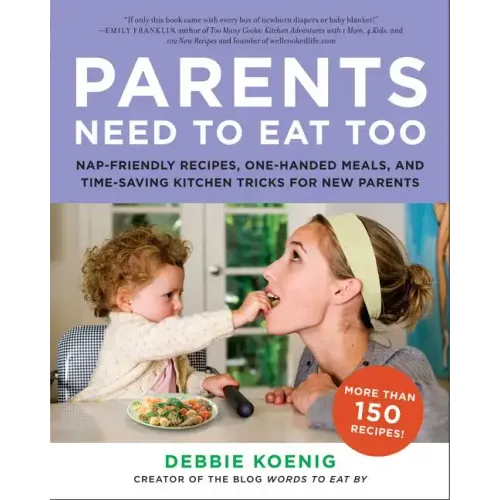 Parents Need to Eat Too: Nap-Friendly Recipes, One-Handed Meals, and Time-Saving Kitchen Tricks for New Parents
