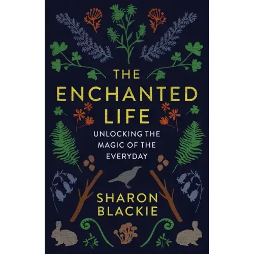 The Enchanted Life: Unlocking the Magic of the Everyday