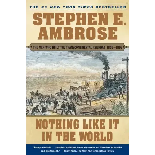 Nothing Like It in the World: The Men Who Built the Transcontinental Railroad 1863-1869 - Paperback