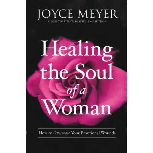 Healing the Soul of a Woman: How to Overcome Your Emotional Wounds