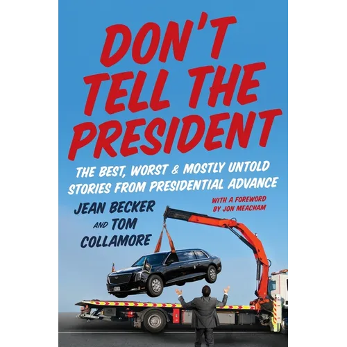Don't Tell the President: The Best, Worst, and Mostly Untold Stories from Presidential Advance