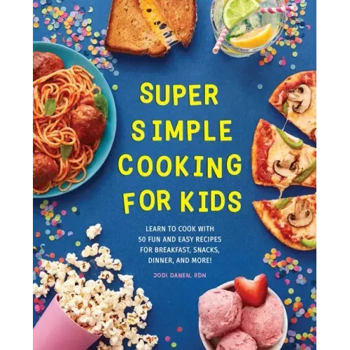 Super Simple Cooking for Kids: Learn to Cook with 50 Fun and Easy Recipes for Breakfast, Snacks, Dinner, and More! - Paperback