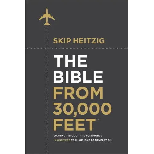 The Bible from 30,000 Feet: Soaring Through the Scriptures in One Year from Genesis to Revelation - Hardcover