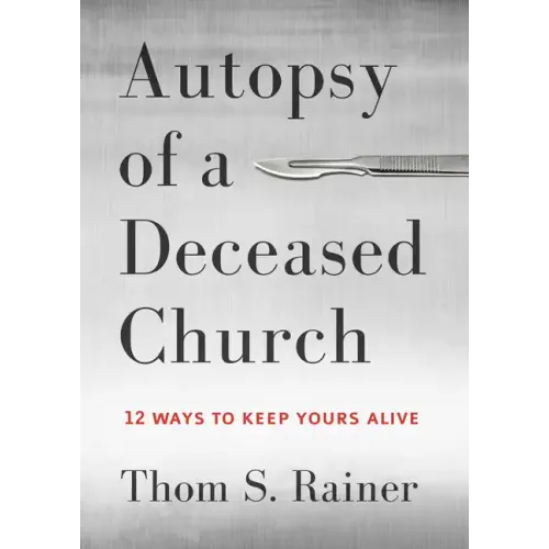 Autopsy of a Deceased Church: 12 Ways to Keep Yours Alive - Hardcover