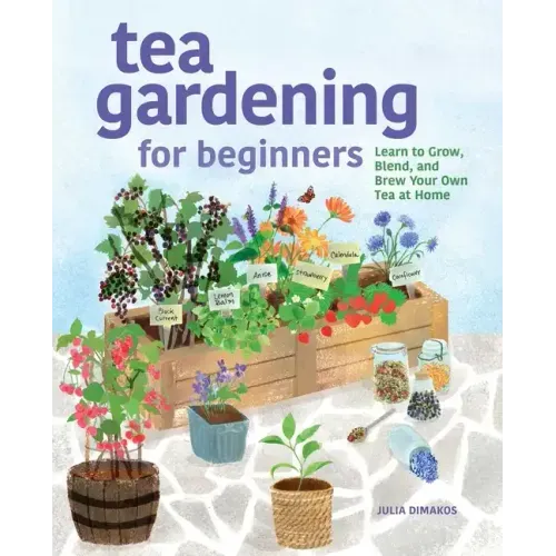 Tea Gardening for Beginners: Learn to Grow, Blend, and Brew Your Own Tea at Home - Paperback