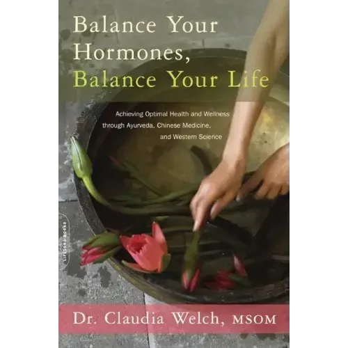 Balance Your Hormones, Balance Your Life: Achieving Optimal Health and Wellness Through Ayurveda, Chinese Medicine, and Western Science - Paperback