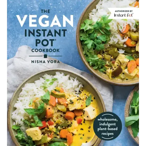 The Vegan Instant Pot Cookbook: Wholesome, Indulgent Plant-Based Recipes - Hardcover
