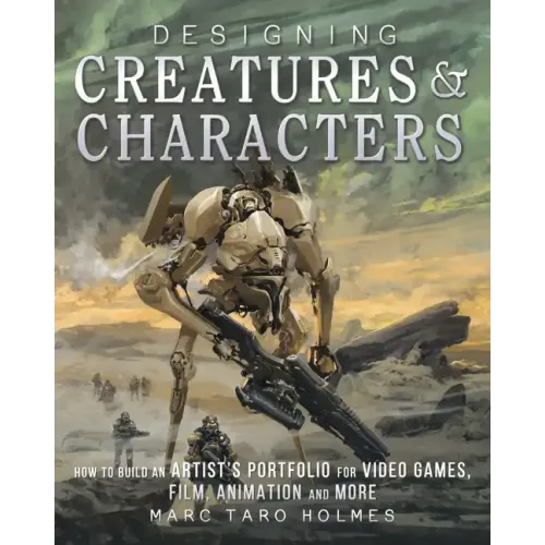 Designing Creatures and Characters: How to Build an Artist's Portfolio for Video Games, Film, Animation and More - Paperback