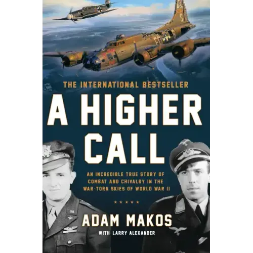 A Higher Call: An Incredible True Story of Combat and Chivalry in the War-Torn Skies of World War II