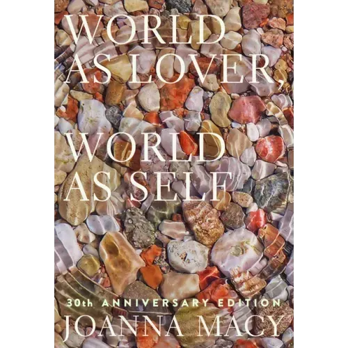 World as Lover, World as Self: 30th Anniversary Edition: Courage for Global Justice and Planetary Renewal