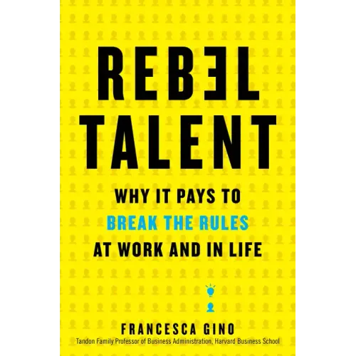 Rebel Talent: Why It Pays to Break the Rules at Work and in Life