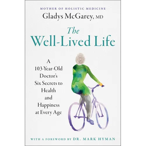 The Well-Lived Life: A 103-Year-Old Doctor's Six Secrets to Health and Happiness at Every Age