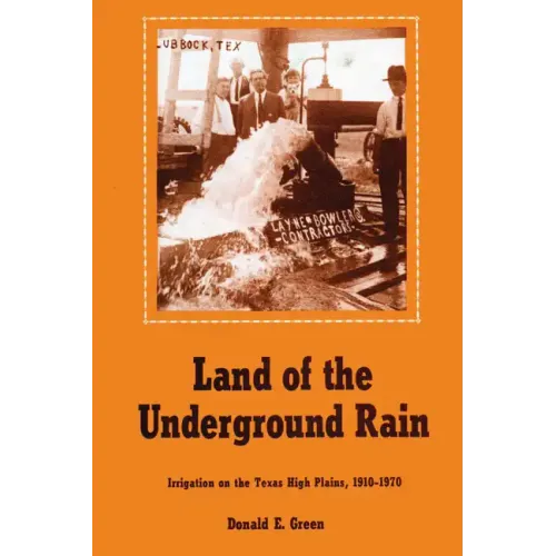 Land of the Underground Rain: Irrigation on the Texas High Plains, 1910-1970