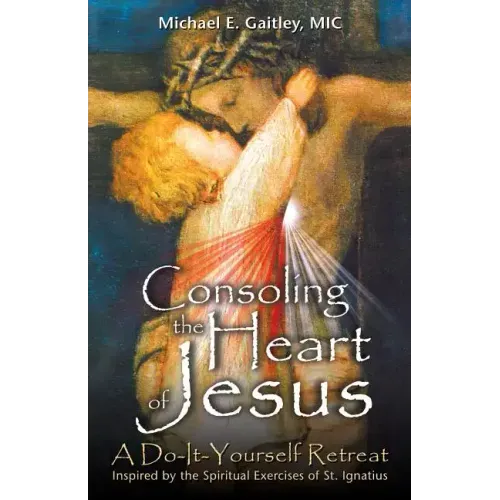 Consoling the Heart of Jesus: A Do-It-Yourself Retreat