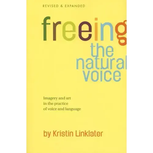 Freeing the Natural Voice: Imagery and Art in the Practice of Voice and Language (Revised & Expanded) - Paperback