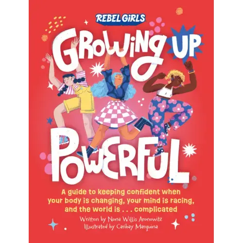 Growing Up Powerful: A Guide to Keeping Confident When Your Body Is Changing, Your Mind Is Racing, and the World Is . . . Complicated - Paperback