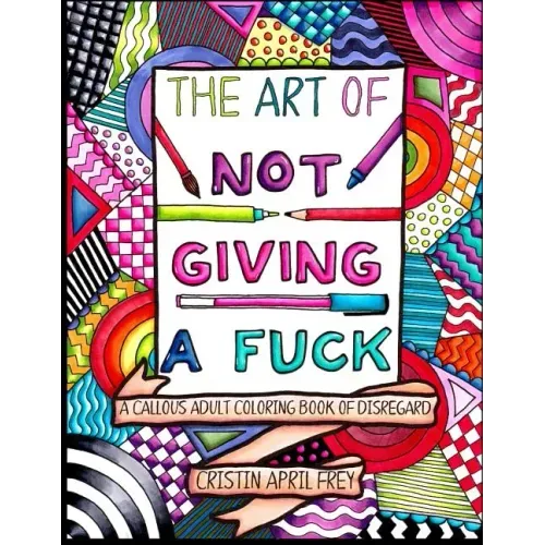 The Art of Not Giving a Fuck: A Callous Adult Coloring Book of Disregard - Paperback