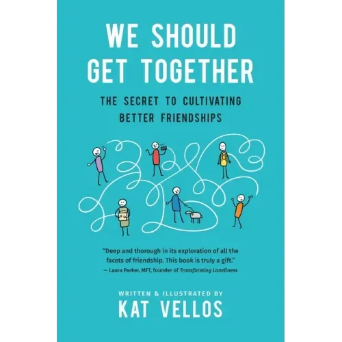We Should Get Together: The Secret to Cultivating Better Friendships