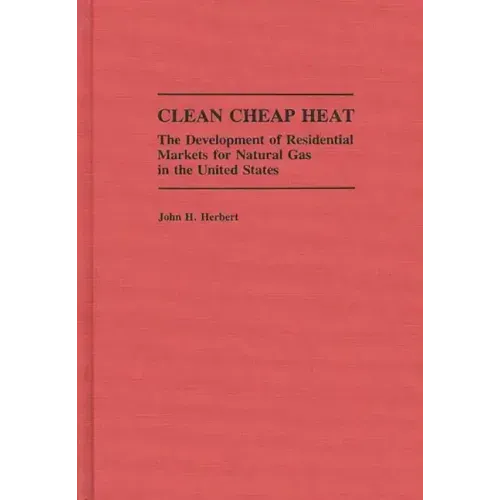 Clean Cheap Heat: The Development of Residential Markets for Natural Gas in the United States