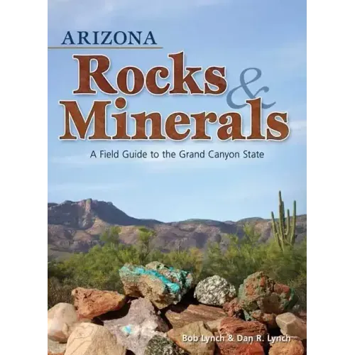 Arizona Rocks & Minerals: A Field Guide to the Grand Canyon State