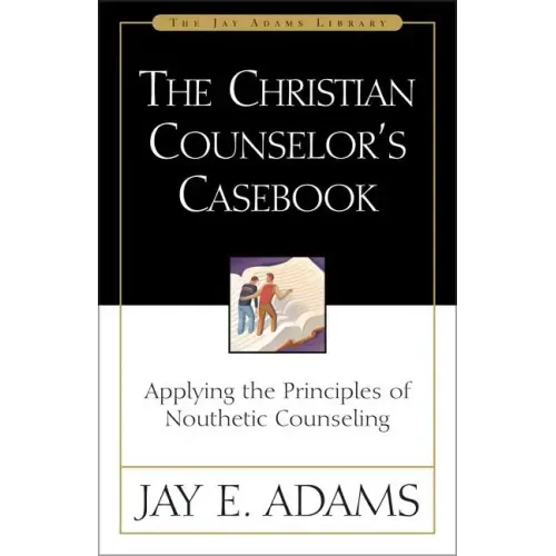 The Christian Counselor's Casebook: Applying the Principles of Nouthetic Counseling - Paperback
