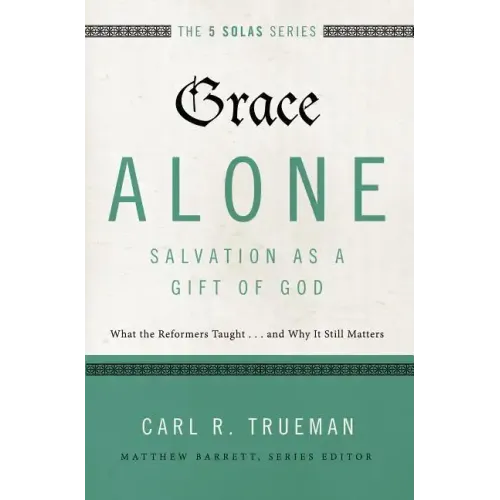 Grace Alone---Salvation as a Gift of God: What the Reformers Taughts...and Why It Still Matters - Paperback