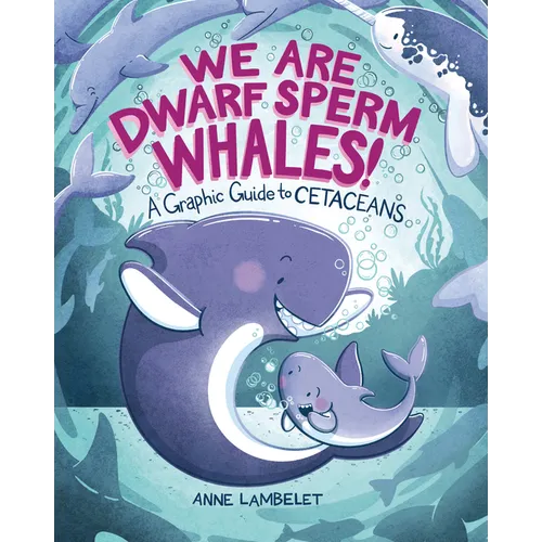 We Are Dwarf Sperm Whales!: A Graphic Guide to Cetaceans