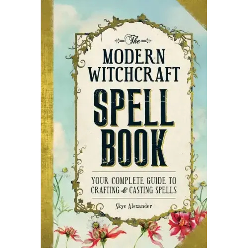 The Modern Witchcraft Spell Book: Your Complete Guide to Crafting and Casting Spells