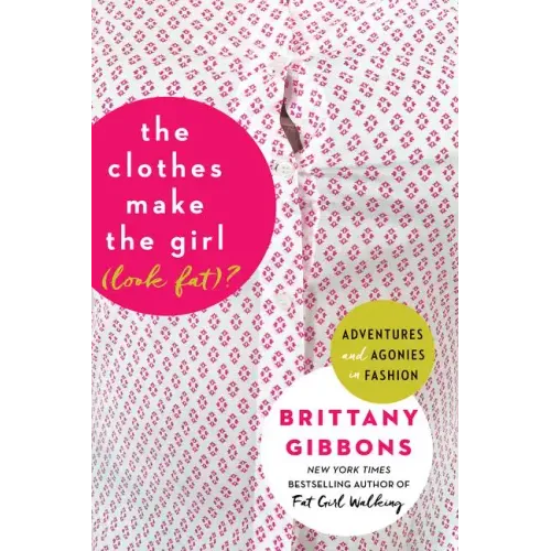 The Clothes Make the Girl (Look Fat)?: Adventures and Agonies in Fashion