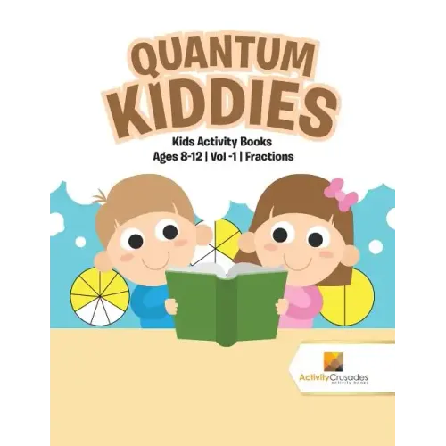 Quantum Kiddies: Kids Activity Books Ages 8-12 Vol -1 Fractions