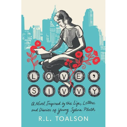 Love, Sivvy: A Novel Inspired by the Life, Letters, and Diaries of Young Sylvia Plath