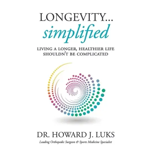 Longevity...Simplified: Living A Longer, Healthier Life Shouldn't Be Complicated - Hardcover