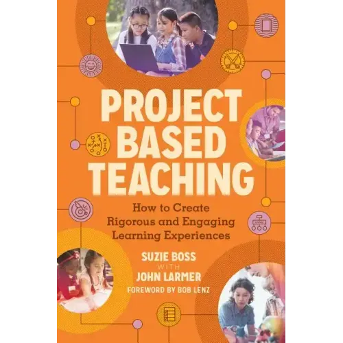 Project Based Teaching: How to Create Rigorous and Engaging Learning Experiences