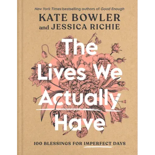 The Lives We Actually Have: 100 Blessings for Imperfect Days