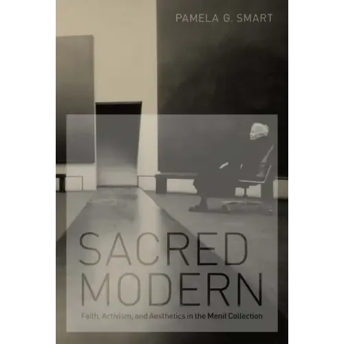 Sacred Modern: Faith, Activism, and Aesthetics in the Menil Collection