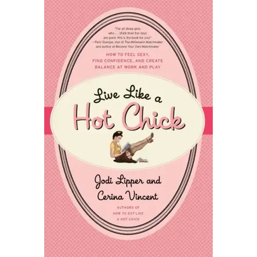Live Like a Hot Chick: How to Feel Sexy, Find Confidence, and Create Balance at Work and Play