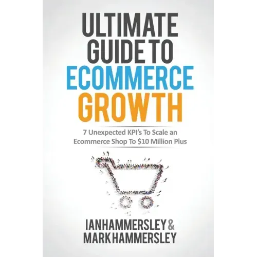 2024 Ultimate Guide To E-commerce Growth: 7 Unexpected KPIs To Scale An E-commerce Shop To $10 Million Plus