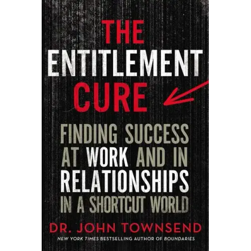 The Entitlement Cure: Finding Success at Work and in Relationships in a Shortcut World - Paperback