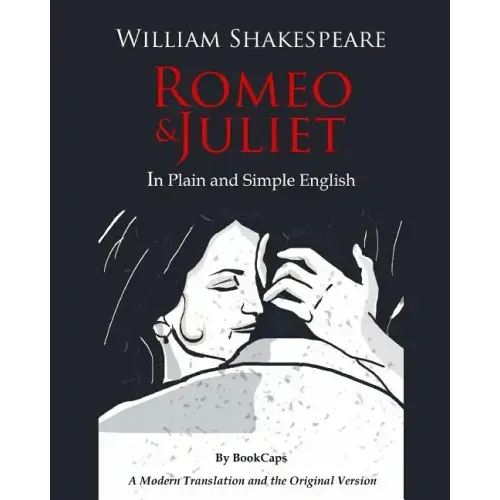 Romeo and Juliet In Plain and Simple English: (A Modern Translation and the Original Version)