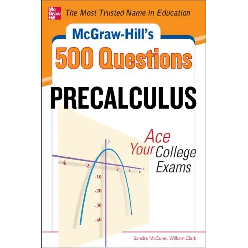 McGraw-Hill's 500 College Precalculus Questions: Ace Your College Exams: 3 Reading Tests + 3 Writing Tests + 3 Mathematics Tests