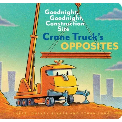 Crane Truck's Opposites: Goodnight, Goodnight, Construction Site - Board Book
