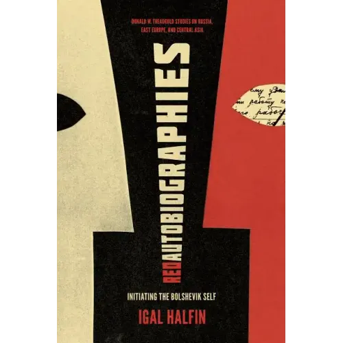 Red Autobiographies: Initiating the Bolshevik Self