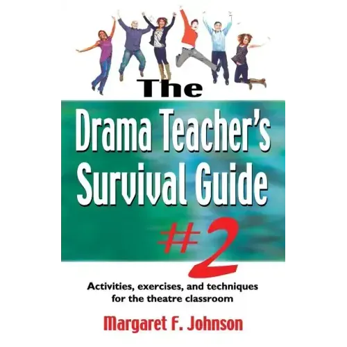 Drama Teacher's Survival Guide--Volume 2: Activities, Exercises, and Techniques for the Theatre Classroom