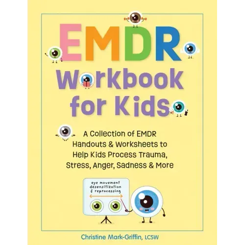 Emdr Workbook for Kids: A Collection of Emdr Handouts & Worksheets to Help Kids Process Trauma, Stress, Anger, Sadness & More - Paperback