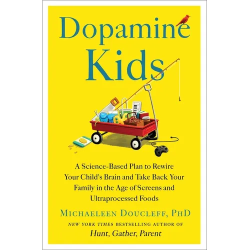 Dopamine Kids: A Science-Based Plan to Rewire Your Child's Brain and Take Back Your Family in the Age of Screens and Ultraprocessed Foods