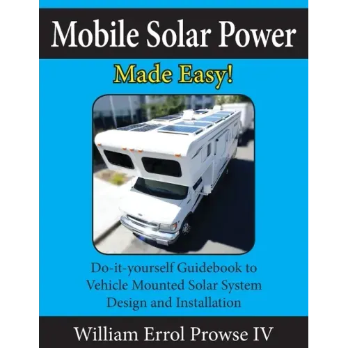 Mobile Solar Power Made Easy!: Mobile 12 volt off grid solar system design and installation. RV's, Vans, Cars and boats! Do-it-yourself step by step - Paperback